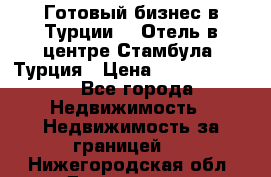 Готовый бизнес в Турции.   Отель в центре Стамбула, Турция › Цена ­ 165 000 000 - Все города Недвижимость » Недвижимость за границей   . Нижегородская обл.,Дзержинск г.